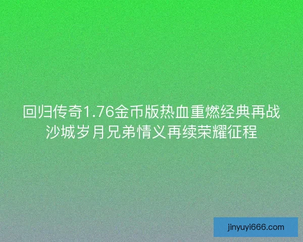 回归传奇1.76金币版热血重燃经典再战沙城岁月兄弟情义再续荣耀征程